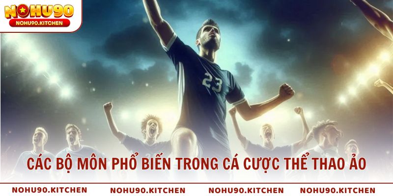 Các bộ môn phổ biến trong cá cược thể thao ảo tại NOHU90