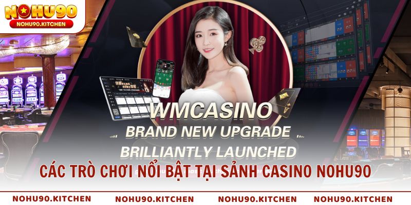 Các trò chơi nổi bật tại sảnh casino NOHU90