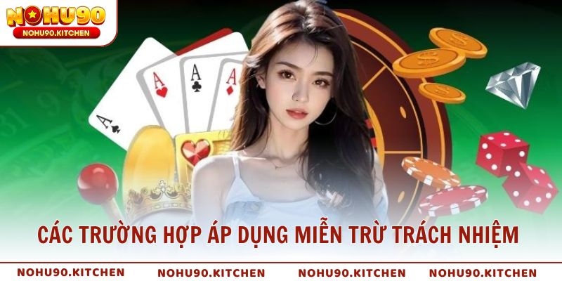 Các trường hợp được áp dụng miễn trừ trách nhiệm tại NOHU90