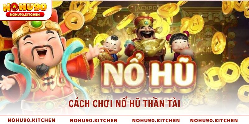 Cách chơi nổ hũ Thần Tài