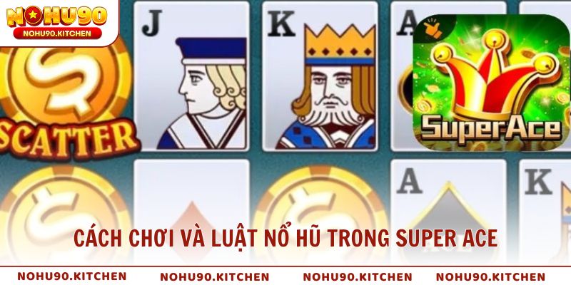 Cách chơi và luật nổ hũ trong Super ACE nổ hũ