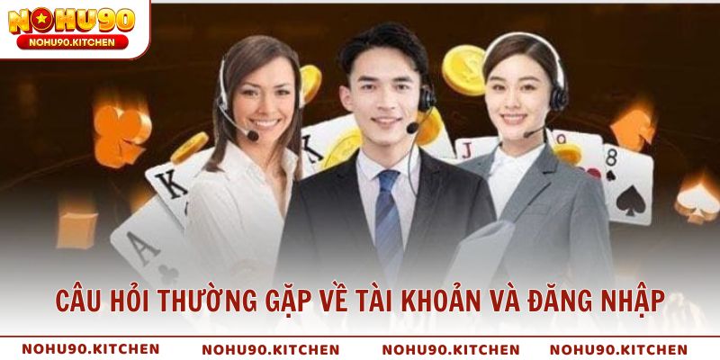 Câu hỏi thường gặp về tài khoản và đăng nhập