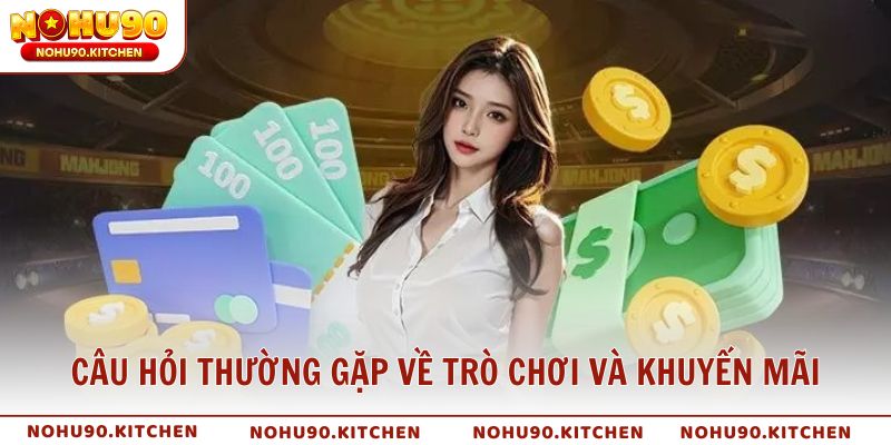 Câu hỏi thường gặp về trò chơi và khuyến mãi