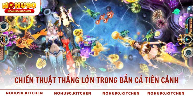 Mẹo và chiến thuật giúp bạn thắng lớn trong bắn cá Tiên Cảnh