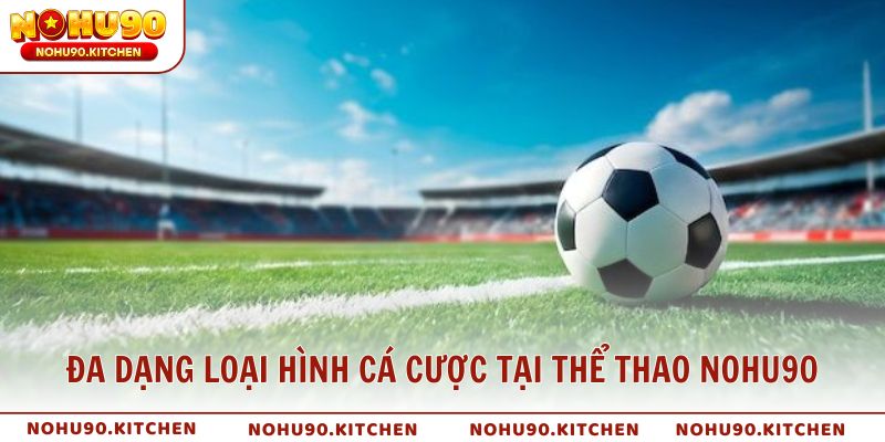 Đa dạng loại hình cá cược tại thể thao NOHU90