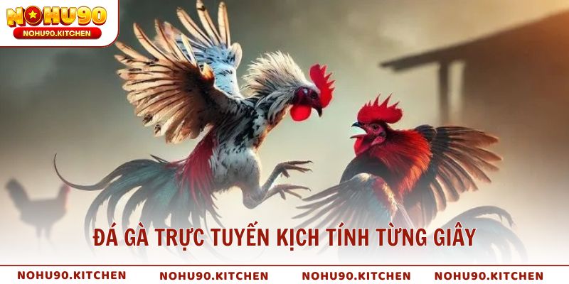 Đá gà trực tuyến kịch tính từng giây