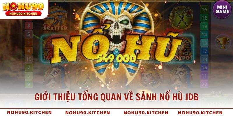 Giới thiệu tổng quan về sảnh nổ hũ JDB