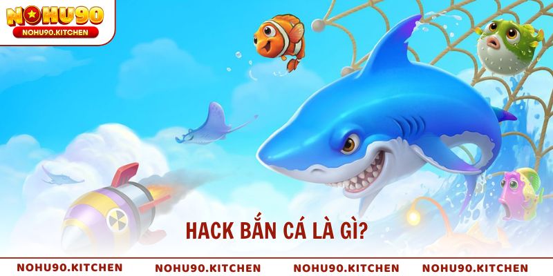 Hack bắn cá là gì?