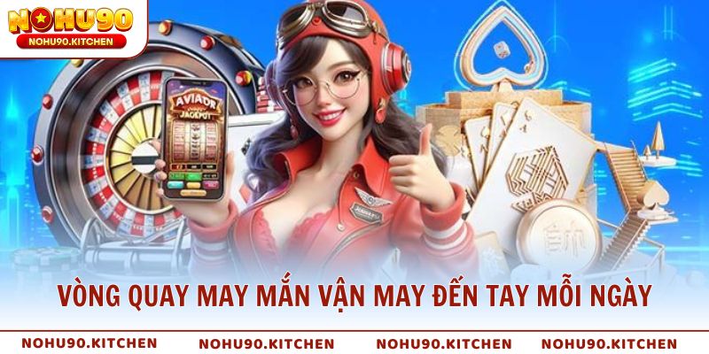 Vòng quay may mắn vận may đến tay mỗi ngày