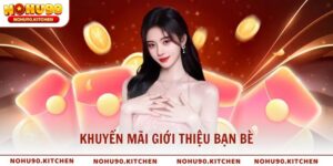 Khuyến mãi giới thiệu bạn bè NOHU90 Nhận thưởng trọn đời
