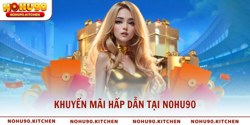 Tổng hợp các khuyến mãi hấp dẫn tại NOHU90