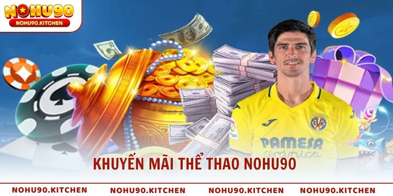 Khuyến mãi thể thao NOHU90 thưởng cược, hoàn trả siêu tốc