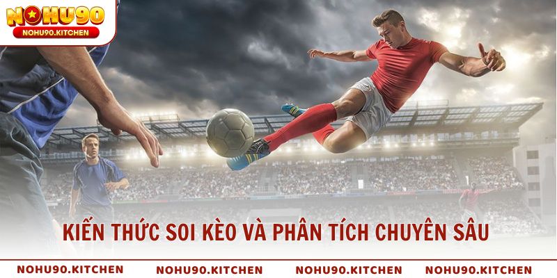 Kiến thức soi kèo và phân tích chuyên sâu từ chuyên gia NOHU90