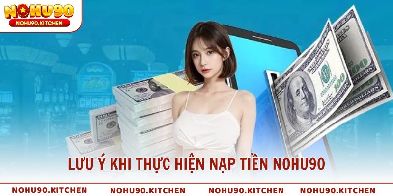 Lưu ý khi thực hiện nạp tiền NOHU90