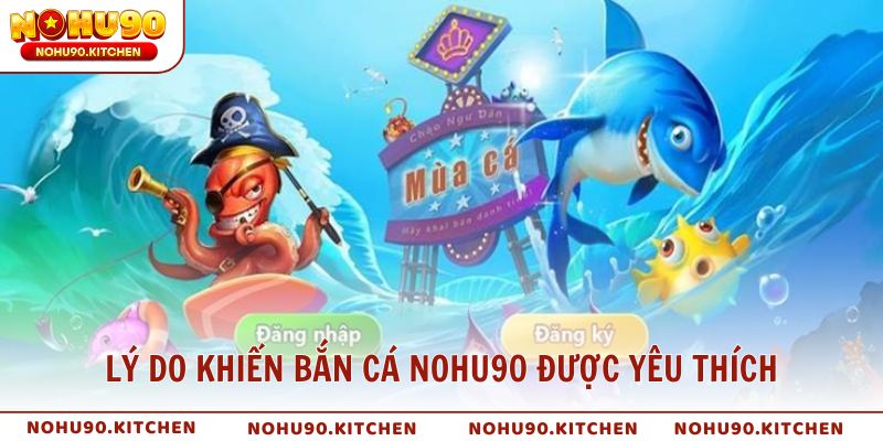 Lý do khiến bắn cá NOHU90 được yêu thích hàng đầu