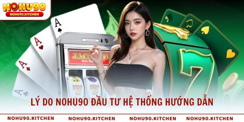 Lý do nhà cái NOHU90 đầu tư mạnh vào hệ thống hướng dẫn