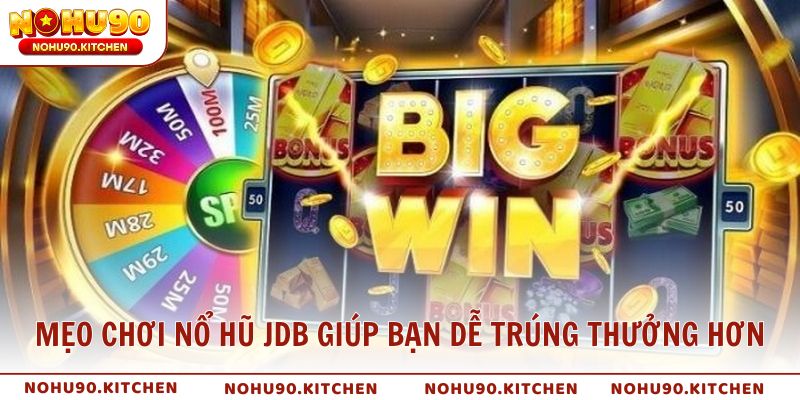Mẹo chơi nổ hũ JDB giúp bạn dễ trúng thưởng hơn