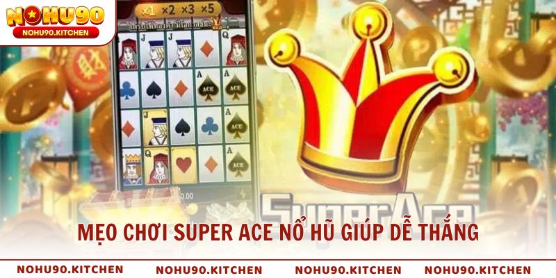 Mẹo chơi Super ACE nổ hũ giúp dễ thắng hơn từ NOHU90
