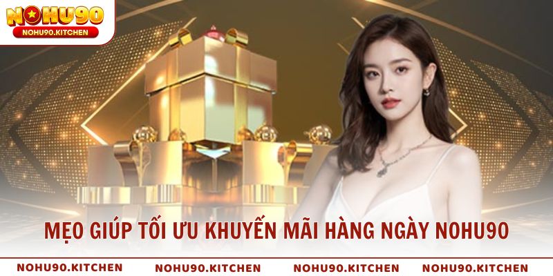 Mẹo giúp tối ưu khuyến mãi hàng ngày NOHU90