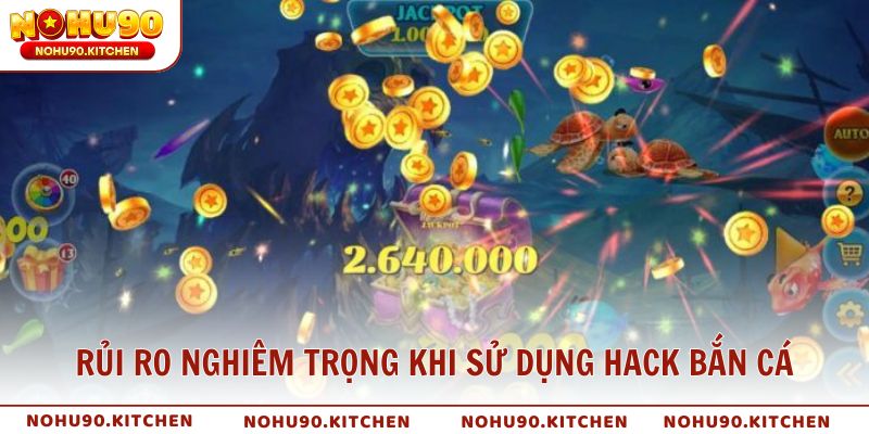 Những rủi ro nghiêm trọng khi sử dụng hack bắn cá