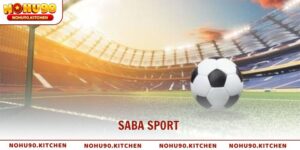 SABA Sport – Sảnh Cá Cược Đẳng Cấp Toàn Cầu Cùng NOHU90