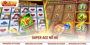 Super ACE Nổ Hũ Game Đình Đám Mang Vận May Tại NOHU90