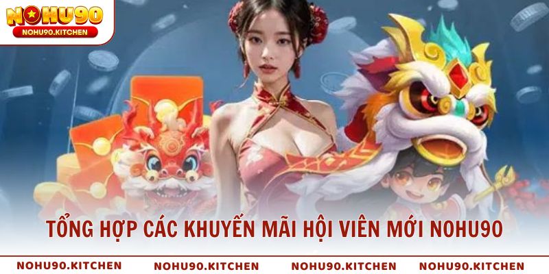 Tổng hợp các khuyến mãi hội viên mới NOHU90