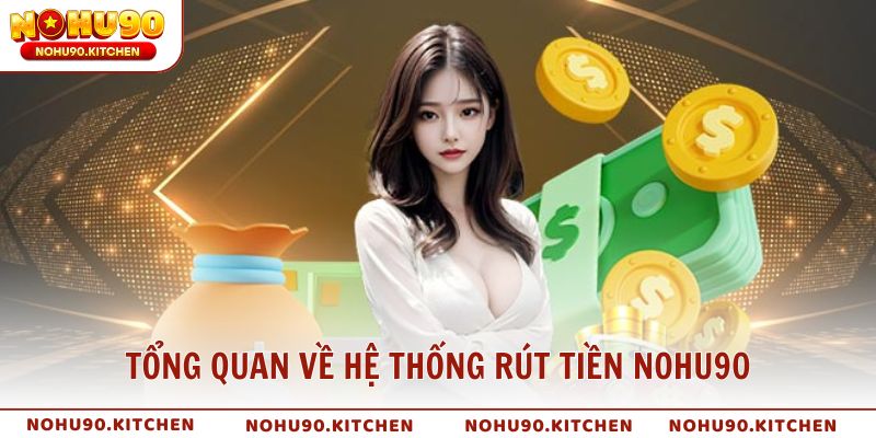 Tổng quan về hệ thống rút tiền NOHU90