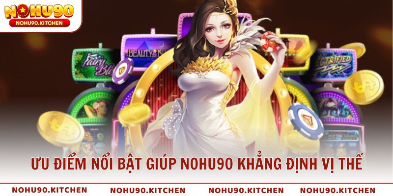Ưu điểm nổi bật giúp NOHU90 khẳng định vị thế