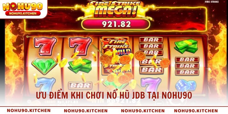 Ưu điểm khi chơi nổ hũ JDB tại NOHU90