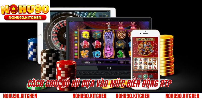 Cách chơi nổ hũ dựa vào mức biến động RTP 