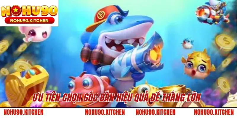 Ưu tiên chọn góc bắn hiệu quả để thắng lớn 