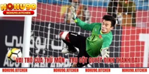 Vai Trò Của Thủ Môn – Trụ Cột Quyết Định Thành Bại
