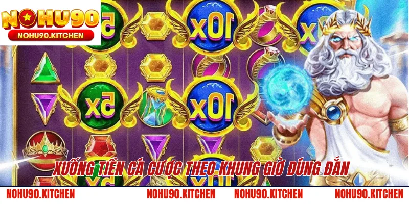 Xuống tiền cá cược theo khung giờ đúng đắn 