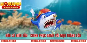 Bắn Cá Biển Sâu - Chinh Phục Game Với Mẹo Thắng Lớn