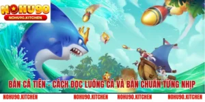 Bắn Cá Tiên – Cách Đọc Luồng Cá Và Bắn Chuẩn Từng Nhịp