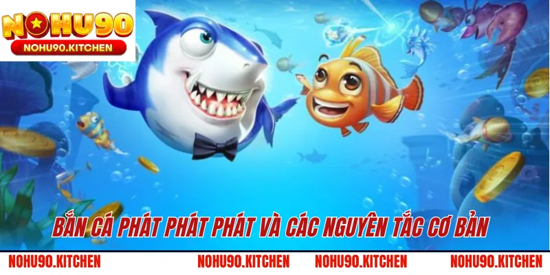 Bắn cá Phát Phát Phát và các nguyên tắc cơ bản