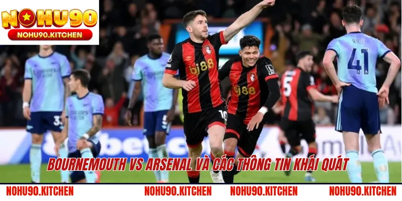 Bournemouth vs Arsenal và các thông tin khái quát