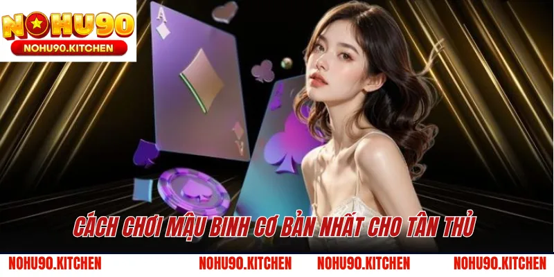 Cách chơi Mậu Binh cơ bản nhất cho tân thủ