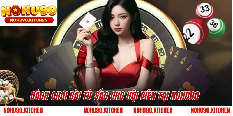 Cách chơi bài Tứ Sắc cho hội viên tại NOHU90 