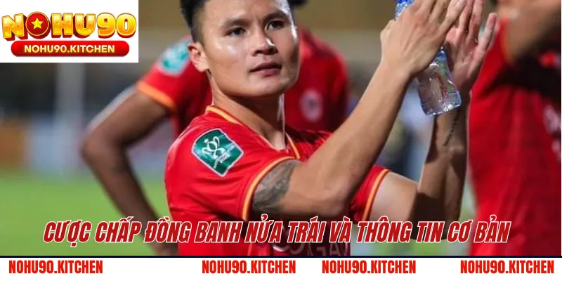 Cược chấp đồng banh nửa trái và thông tin cơ bản 