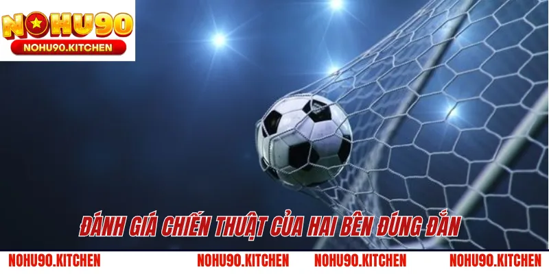 Đánh giá chiến thuật của hai bên đúng đắn