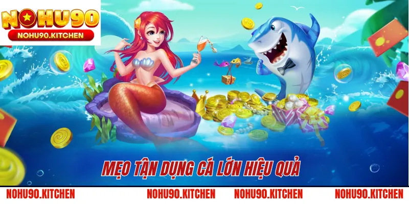 Mẹo tận dụng cá lớn hiệu quả 