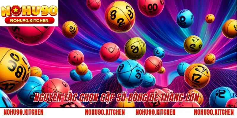 Nguyên tắc chọn cặp số bóng dễ thắng lớn 