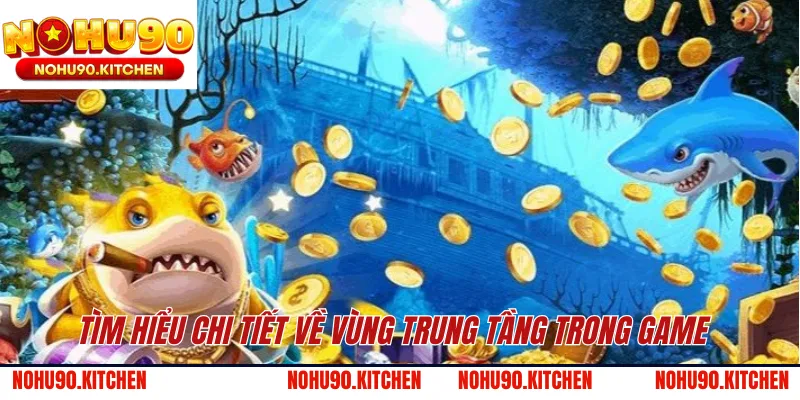 Tìm hiểu chi tiết về vùng trung tầng trong game 
