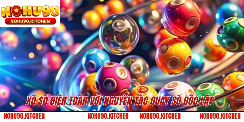 Xổ số Điện Toán với nguyên tắc quay số độc lập