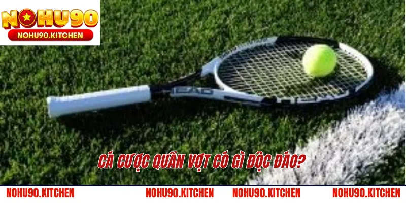 Cá cược quần vợt có gì độc đáo?