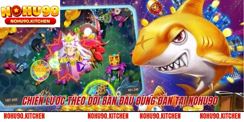 Chiến lược theo dõi bàn đấu đúng đắn tại NOHU90 