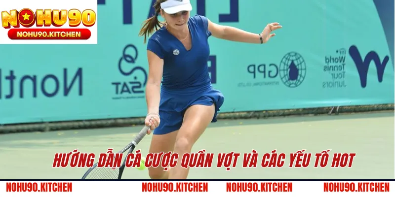 Hướng dẫn cá cược quần vợt và các yếu tố hot