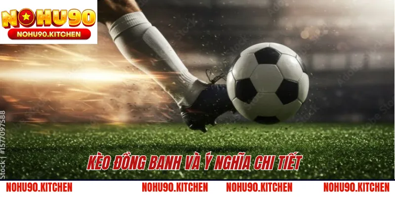 Kèo đồng banh và ý nghĩa chi tiết 